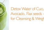 Detox Water of Cucumber, Avocado, Flax seeds - for Cleansing & Weight Loss